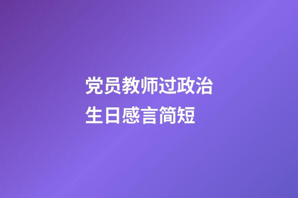 党员教师过政治生日感言简短