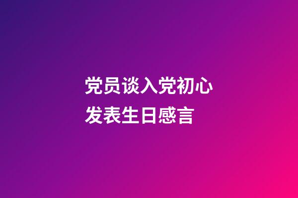 党员谈入党初心发表生日感言