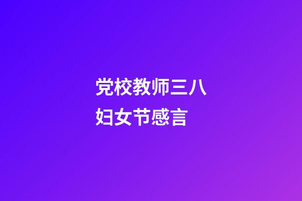 党校教师三八妇女节感言