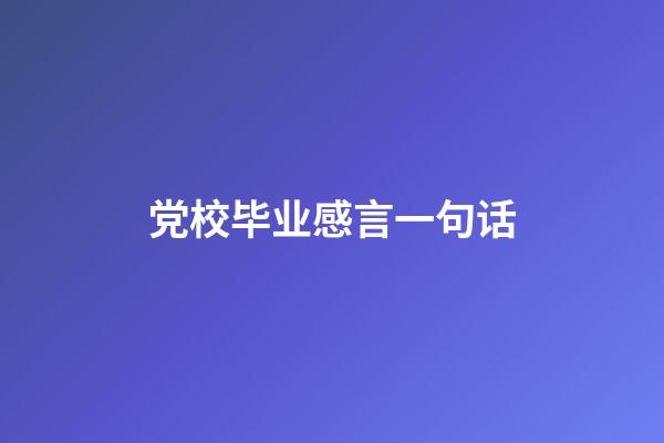 党校毕业感言一句话