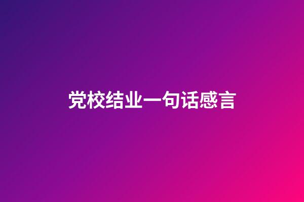 党校结业一句话感言