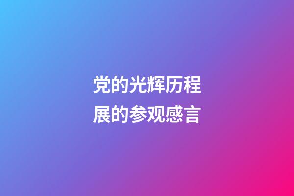 党的光辉历程展的参观感言