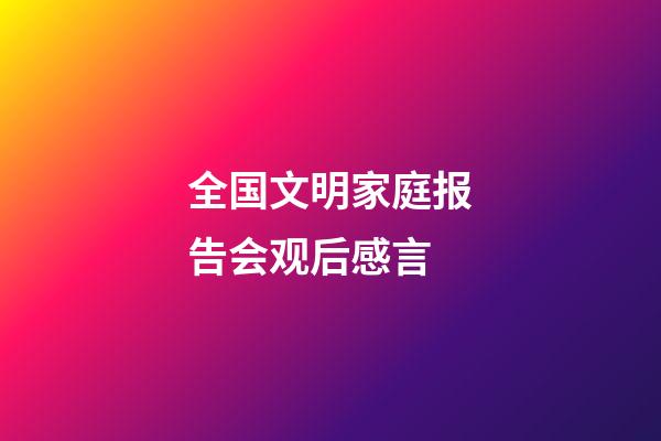 全国文明家庭报告会观后感言