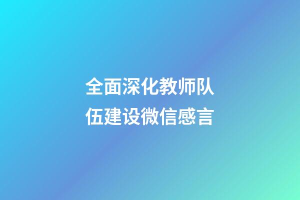 全面深化教师队伍建设微信感言