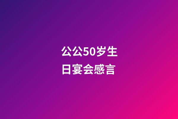 公公50岁生日宴会感言