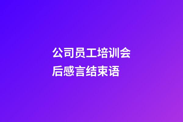 公司员工培训会后感言结束语