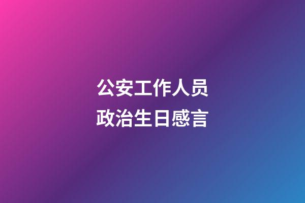 公安工作人员政治生日感言