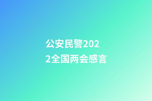 公安民警2022全国两会感言