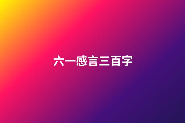 六一感言三百字