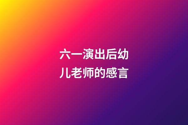 六一演出后幼儿老师的感言