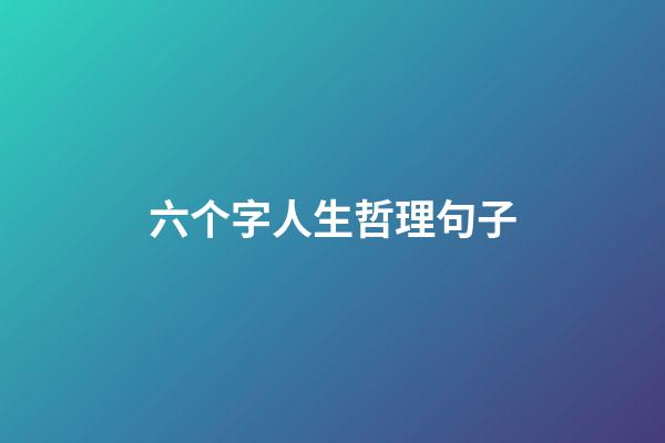 六个字人生哲理句子