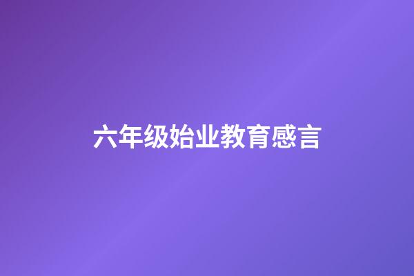 六年级始业教育感言