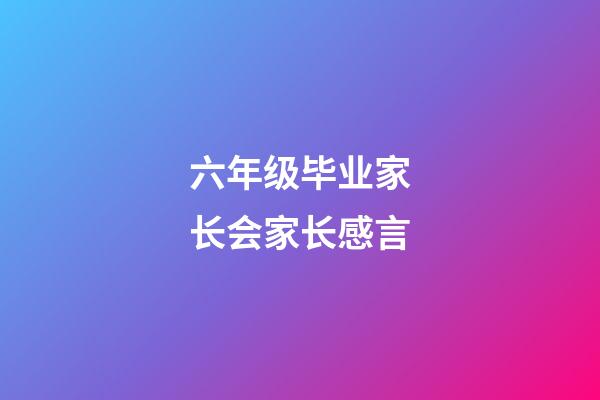 六年级毕业家长会家长感言