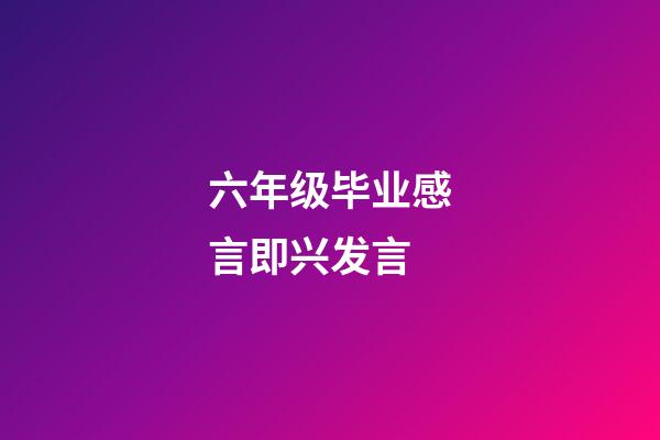 六年级毕业感言即兴发言