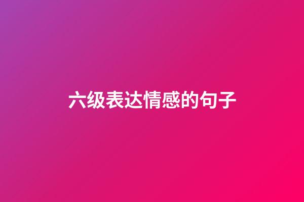 六级表达情感的句子