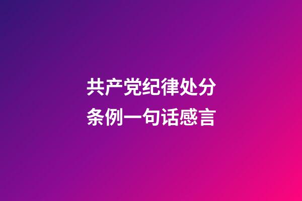 共产党纪律处分条例一句话感言