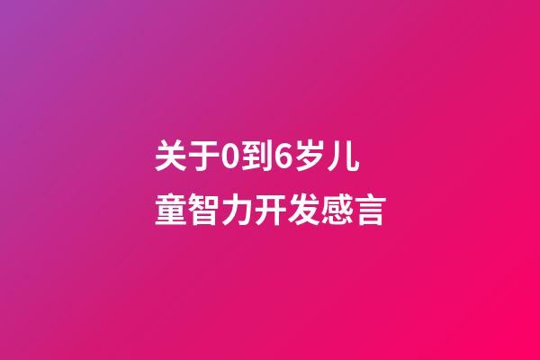 关于0到6岁儿童智力开发感言