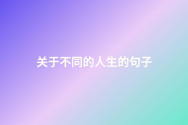 关于不同的人生的句子