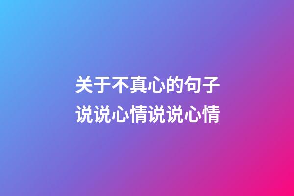 关于不真心的句子说说心情说说心情