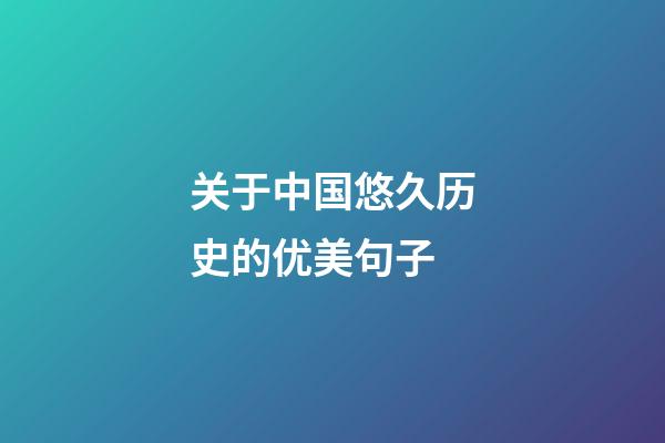 关于中国悠久历史的优美句子