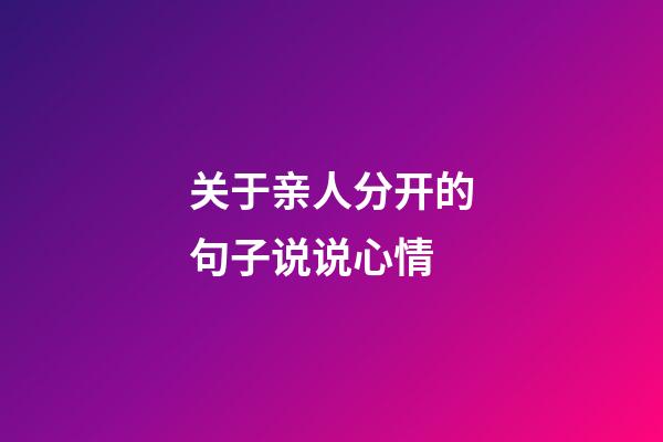 关于亲人分开的句子说说心情