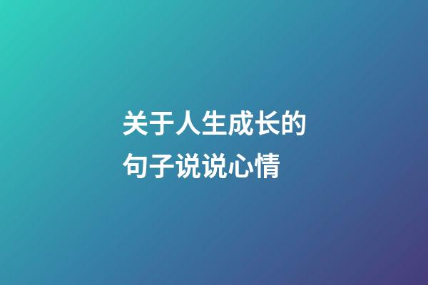 关于人生成长的句子说说心情