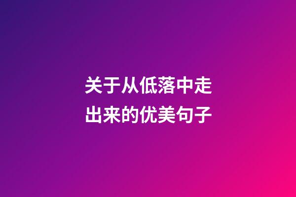 关于从低落中走出来的优美句子