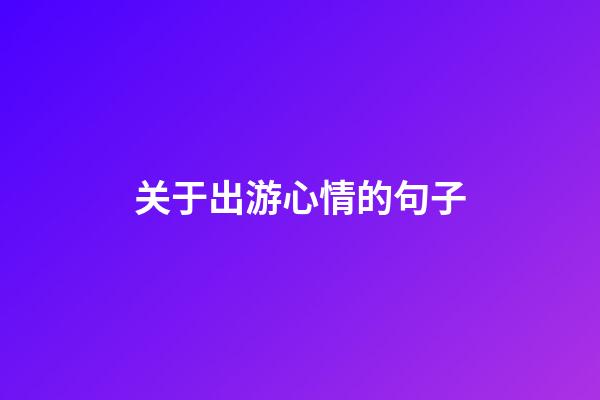 关于出游心情的句子