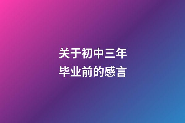 关于初中三年毕业前的感言