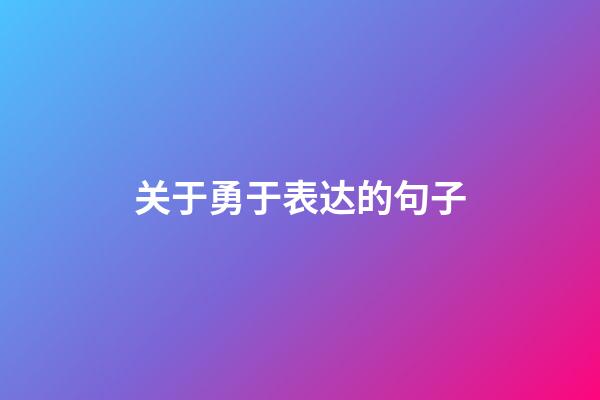 关于勇于表达的句子