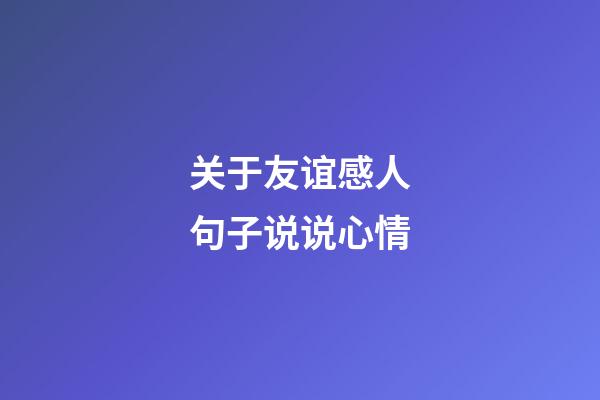 关于友谊感人句子说说心情