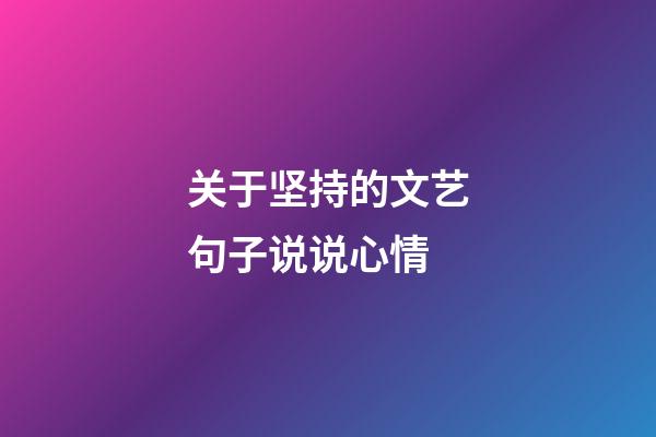 关于坚持的文艺句子说说心情