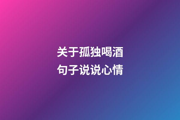 关于孤独喝酒句子说说心情