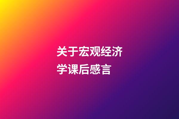 关于宏观经济学课后感言