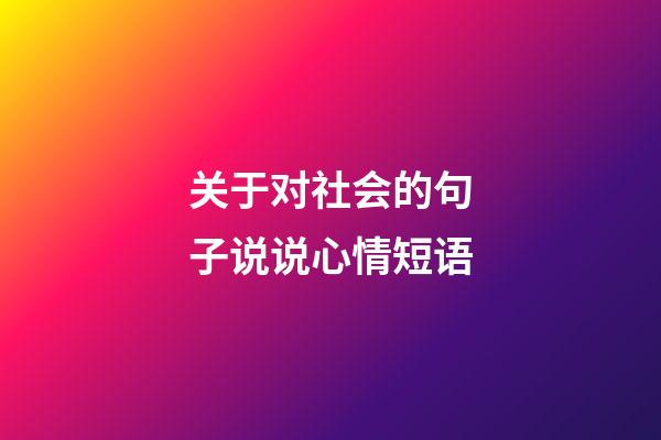 关于对社会的句子说说心情短语