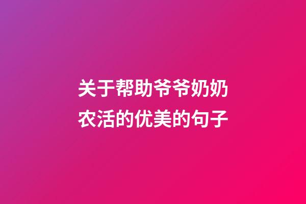 关于帮助爷爷奶奶农活的优美的句子