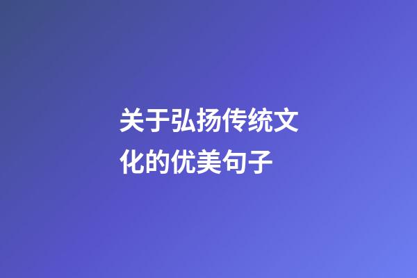 关于弘扬传统文化的优美句子