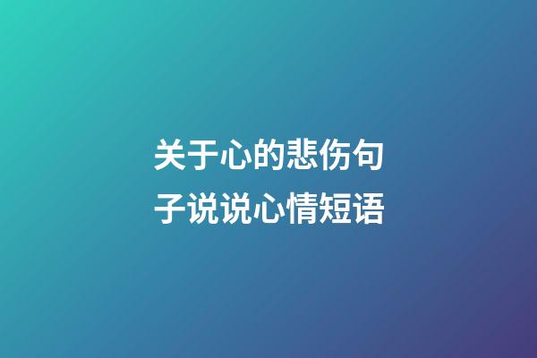 关于心的悲伤句子说说心情短语