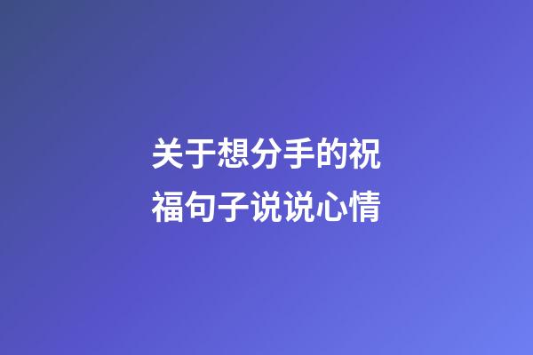 关于想分手的祝福句子说说心情