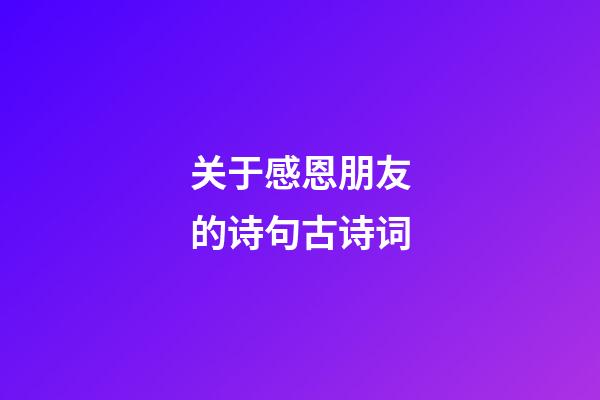 关于感恩朋友的诗句古诗词