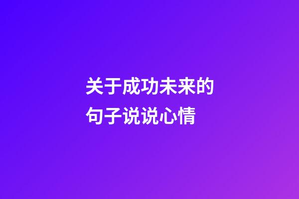 关于成功未来的句子说说心情