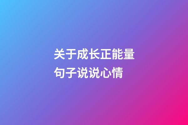 关于成长正能量句子说说心情