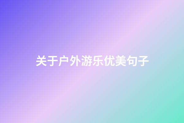 关于户外游乐优美句子