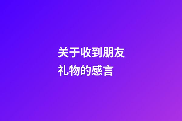 关于收到朋友礼物的感言