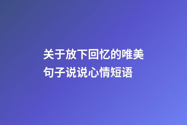 关于放下回忆的唯美句子说说心情短语