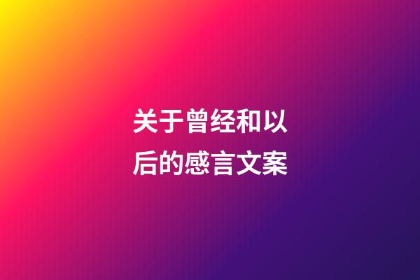 关于曾经和以后的感言文案