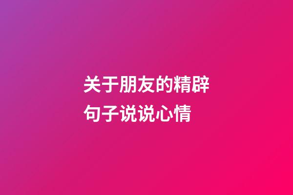 关于朋友的精辟句子说说心情