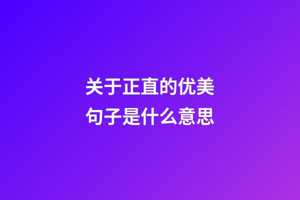 关于正直的优美句子是什么意思