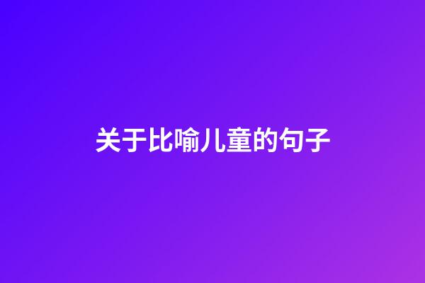 关于比喻儿童的句子