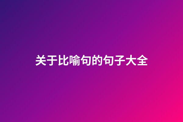 关于比喻句的句子大全